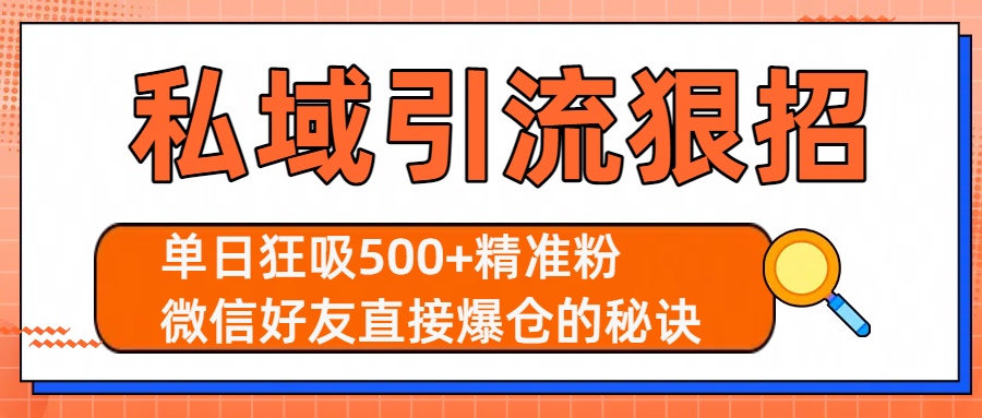 私域引流狠招:单日狂吸500+精准粉,微信好友直接爆仓的秘诀即刻搞钱-网创项目资源站-副业项目-创业项目-搞钱项目即刻搞钱