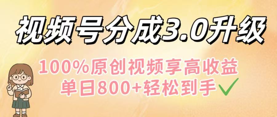 视频号分成3.0升级!100%原创视频享高收益,单日800+轻松到手即刻搞钱-网创项目资源站-副业项目-创业项目-搞钱项目即刻搞钱