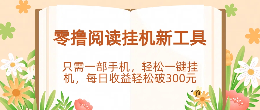 零撸阅读挂机新工具，只需一部手机，轻松一键挂机，每日收益轻松破300元。即刻搞钱-网创项目资源站-副业项目-创业项目-搞钱项目即刻搞钱