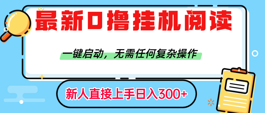最新0撸挂机阅读赚钱，一键启动，无需任何复杂操作，日入300+即刻搞钱-网创项目资源站-副业项目-创业项目-搞钱项目即刻搞钱