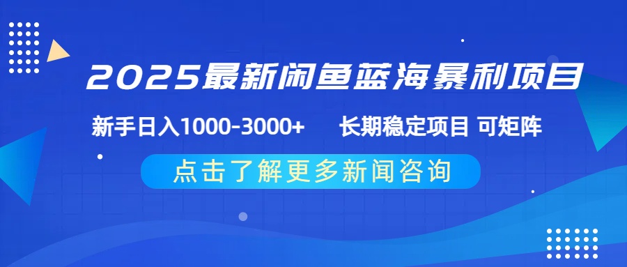 2025最新闲鱼蓝海暴利项目 ，新手日入1000-3000+ 长期稳定项目 可矩阵即刻搞钱-网创项目资源站-副业项目-创业项目-搞钱项目即刻搞钱