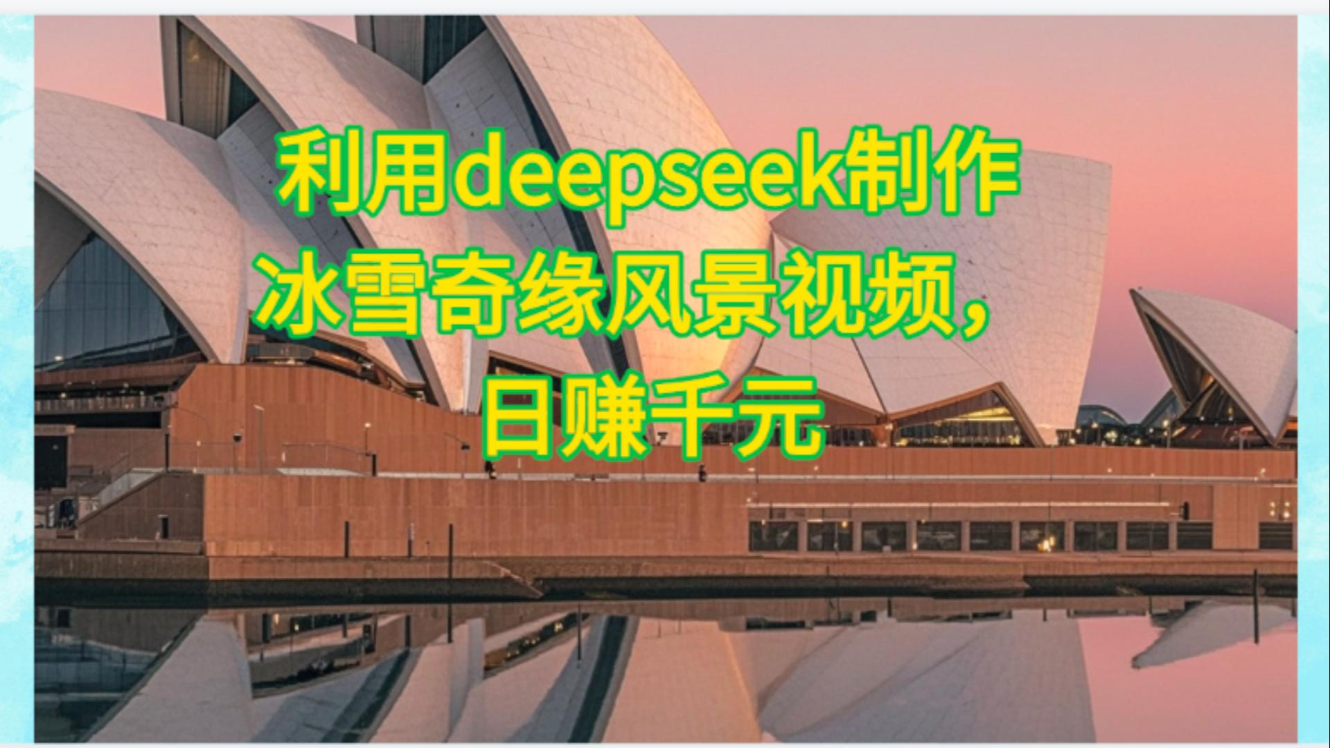 利用Deepseek制作，冰雪风景视频即刻搞钱-网创项目资源站-副业项目-创业项目-搞钱项目即刻搞钱