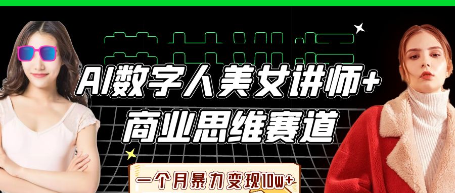 AI数字人美女讲师+商业思维赛道,一个月暴力变现10w+即刻搞钱-网创项目资源站-副业项目-创业项目-搞钱项目即刻搞钱