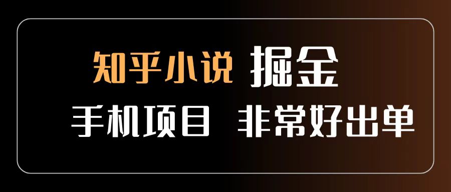 知乎图文小说掘金项目 非常好出单 用手机就可以做 新手一天轻松500+即刻搞钱-网创项目资源站-副业项目-创业项目-搞钱项目即刻搞钱