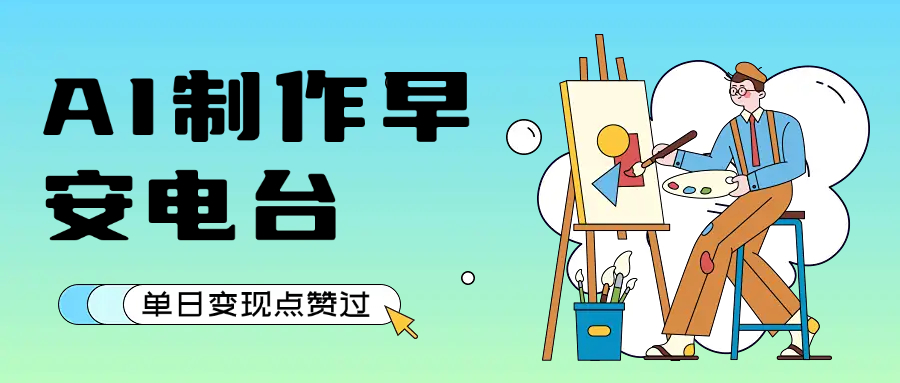 用AI制作早安电台，单日变现1000+，条条点赞过万即刻搞钱-网创项目资源站-副业项目-创业项目-搞钱项目即刻搞钱