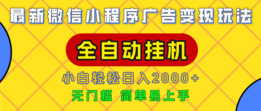 广告变现最新玩法，微信小程序，全自动挂机，小白也能轻松日入2000+即刻搞钱-网创项目资源站-副业项目-创业项目-搞钱项目即刻搞钱