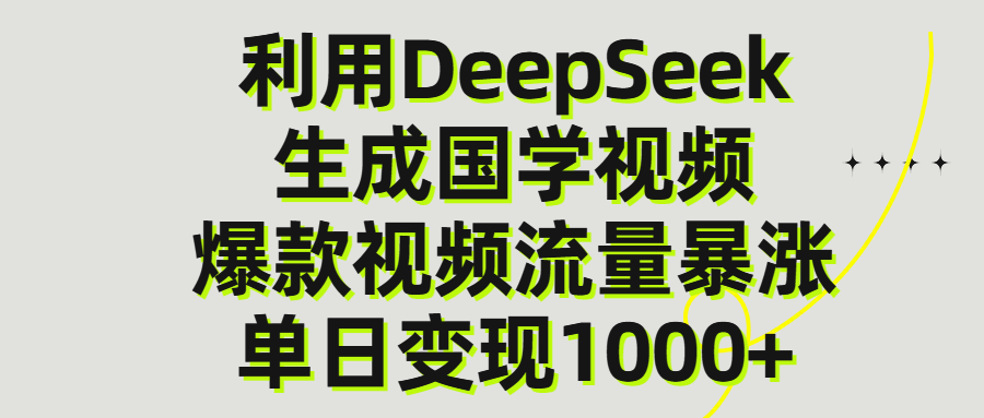 利用DeepSeek生成爆款国学视频，单日变现1000+即刻搞钱-网创项目资源站-副业项目-创业项目-搞钱项目即刻搞钱