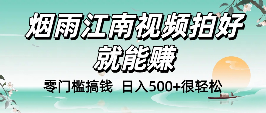 零门槛搞钱！烟雨江南视频拍好就能赚，日入500+很轻松，【下面那个删了，封面错了，这个发的时候记得把标题处理下哈】即刻搞钱-网创项目资源站-副业项目-创业项目-搞钱项目即刻搞钱