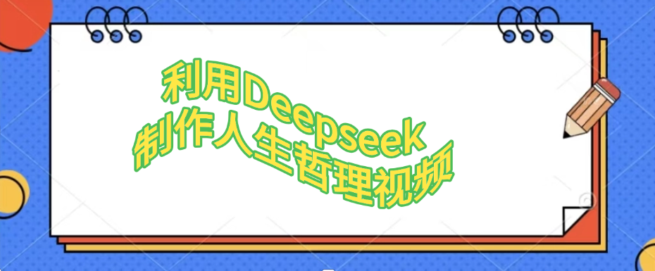 利用，Deepseek，制作人生哲理视频即刻搞钱-网创项目资源站-副业项目-创业项目-搞钱项目即刻搞钱