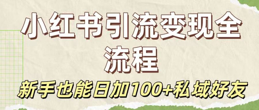 保姆级教程：小红书引流变现全流程，新手也能日加100+私域好友即刻搞钱-网创项目资源站-副业项目-创业项目-搞钱项目即刻搞钱