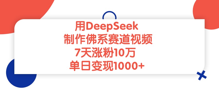 用DeepSeek制作，佛系赛道视频，7天涨粉10万，单日变现1000+即刻搞钱-网创项目资源站-副业项目-创业项目-搞钱项目即刻搞钱