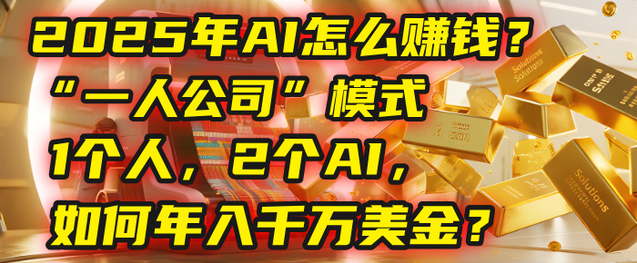 AI怎么赚钱？揭秘2025年“一人公司”模式：1个人，2个AI，如何年入千万美金？即刻搞钱-网创项目资源站-副业项目-创业项目-搞钱项目即刻搞钱