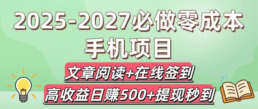 2025-2027必做零成本手机项目：文章阅读+在线签到，高收益日赚500+提现秒到即刻搞钱-网创项目资源站-副业项目-创业项目-搞钱项目即刻搞钱