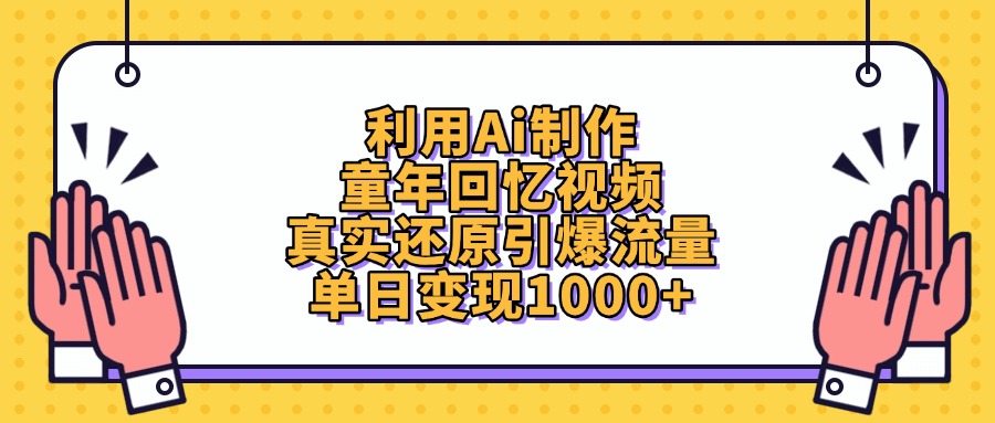 利用Ai制作，童年回忆视频，真实还原引爆流量，单日变现1000+即刻搞钱-网创项目资源站-副业项目-创业项目-搞钱项目即刻搞钱