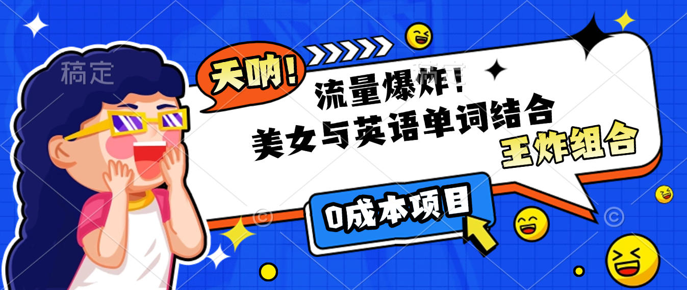 美女与英语单词结合，流量爆炸，王炸组合，0成本项目！即刻搞钱-网创项目资源站-副业项目-创业项目-搞钱项目即刻搞钱