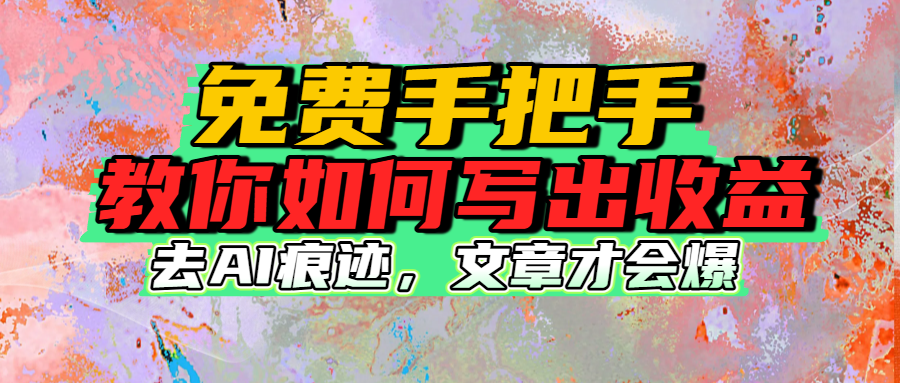 免费手把手教你如何写出收益即刻搞钱-网创项目资源站-副业项目-创业项目-搞钱项目即刻搞钱