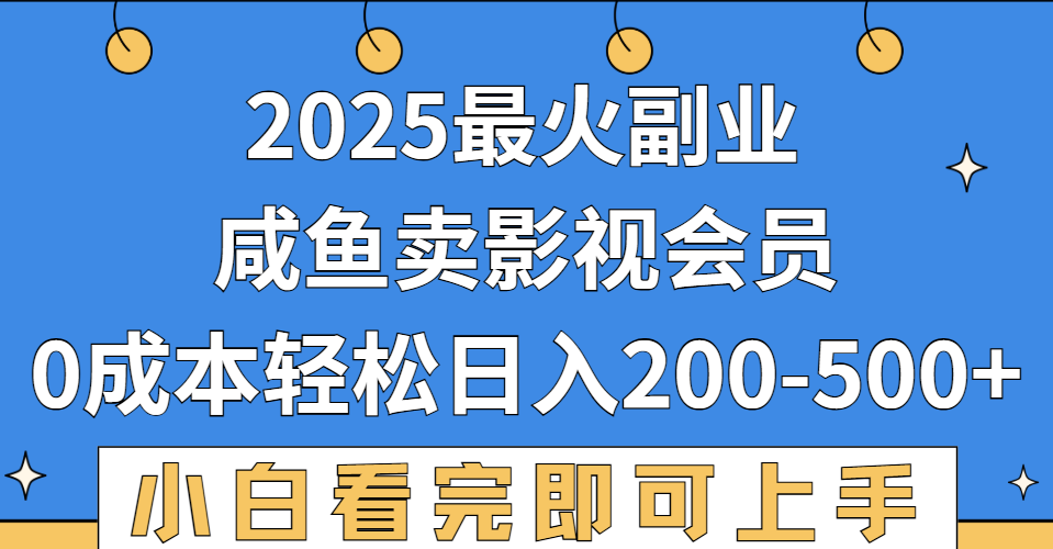 2025最火副业，闲鱼卖vip影视会员，零成本日入200-500即刻搞钱-网创项目资源站-副业项目-创业项目-搞钱项目即刻搞钱