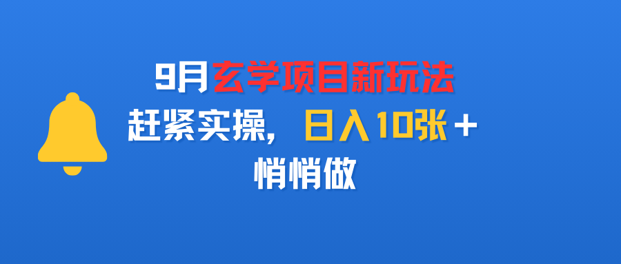 9月玄学项目新玩法，赶紧实操，日入10张＋，悄悄做即刻搞钱-网创项目资源站-副业项目-创业项目-搞钱项目即刻搞钱