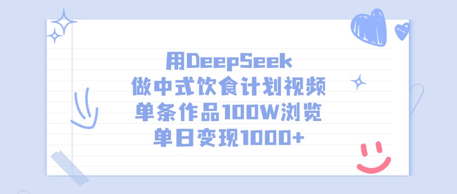 用DeepSeek做，中式饮食计划视频，单条作品100W浏览，单日变现1000+即刻搞钱-网创项目资源站-副业项目-创业项目-搞钱项目即刻搞钱