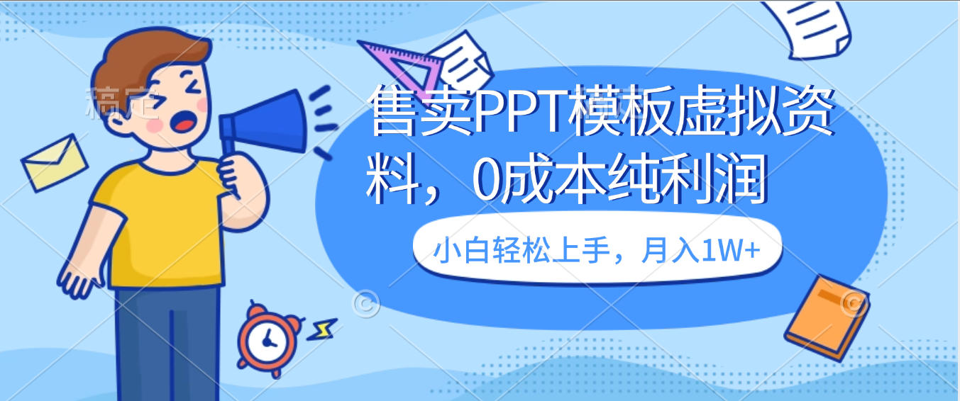卖虚拟资料，售卖PPT模板，0成本纯利润，小白轻松上手，月入1W+即刻搞钱-网创项目资源站-副业项目-创业项目-搞钱项目即刻搞钱