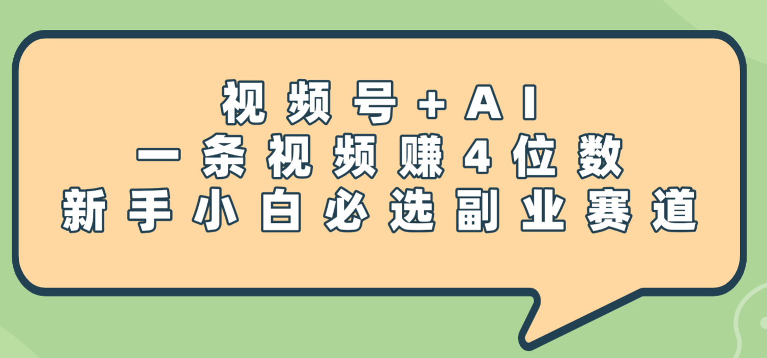 震惊！视频号+AI，一条视频赚4位数，新手小白必选副业赛道即刻搞钱-网创项目资源站-副业项目-创业项目-搞钱项目即刻搞钱