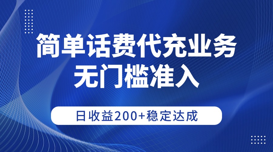 简单话费代充业务，无门槛准入，日收益200+稳定达成即刻搞钱-网创项目资源站-副业项目-创业项目-搞钱项目即刻搞钱