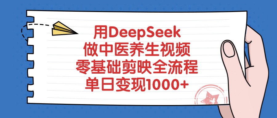 用DeepSeek做中医养生视频，零基础剪映全流程教程，单日变现1000+即刻搞钱-网创项目资源站-副业项目-创业项目-搞钱项目即刻搞钱