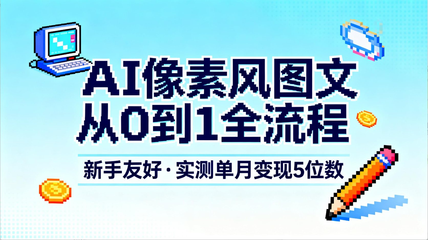 AI像素风图文从0到1全流程，新手友好，实测单月变现5位数即刻搞钱-网创项目资源站-副业项目-创业项目-搞钱项目即刻搞钱