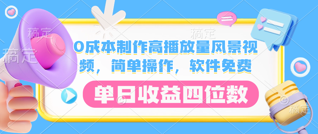 0成本制作高播放量风景视频，软件免费，简单操作，单日收益四位数即刻搞钱-网创项目资源站-副业项目-创业项目-搞钱项目即刻搞钱