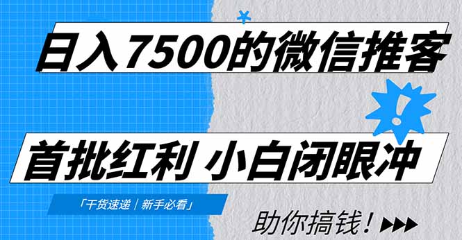 日入7500的微信推客，首批红利，自用省钱、分享赚钱，0门槛小白闭眼冲即刻搞钱-网创项目资源站-副业项目-创业项目-搞钱项目即刻搞钱