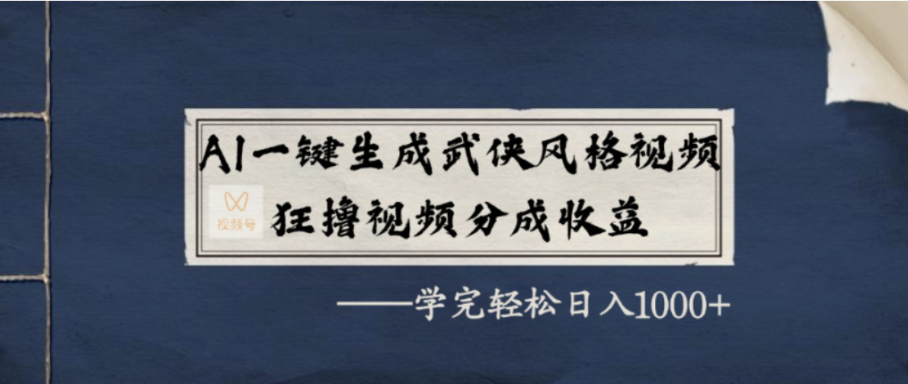 AI一键生成武侠风格视频，视频号分成收益狂撸，学完轻松日入1000+即刻搞钱-网创项目资源站-副业项目-创业项目-搞钱项目即刻搞钱