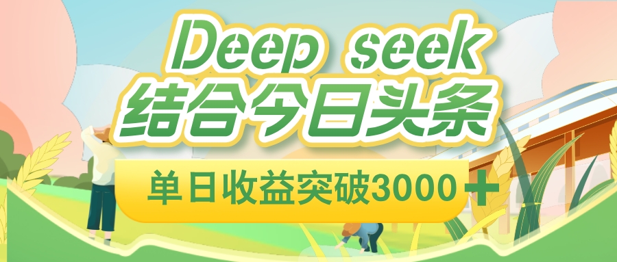 deep seek 结合今日头条，单日收益可突破 3000+，只需要简单的复制粘贴即可即刻搞钱-网创项目资源站-副业项目-创业项目-搞钱项目即刻搞钱