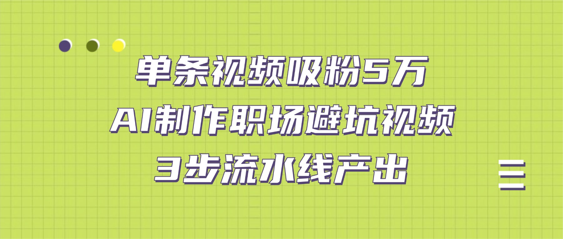 单条视频吸粉5万！AI制作职场避坑视频，3步流水线产出即刻搞钱-网创项目资源站-副业项目-创业项目-搞钱项目即刻搞钱