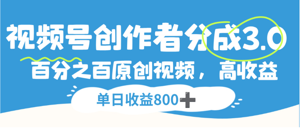 视频号创作者分成3.0，100%原创视频高收益，单日可收益800+即刻搞钱-网创项目资源站-副业项目-创业项目-搞钱项目即刻搞钱