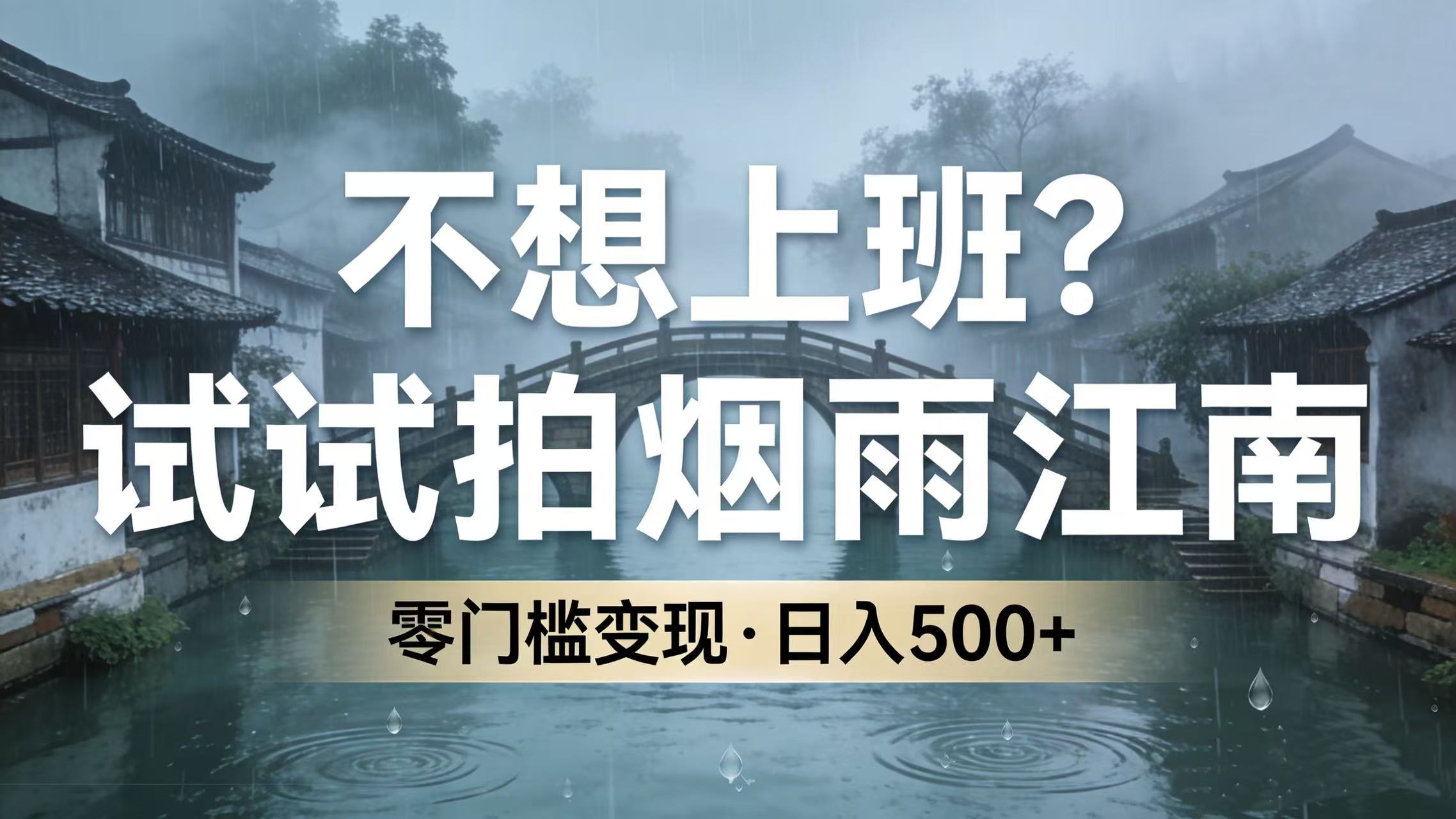 不想上班？试试拍烟雨江南，零门槛变现，日入 500+即刻搞钱-网创项目资源站-副业项目-创业项目-搞钱项目即刻搞钱